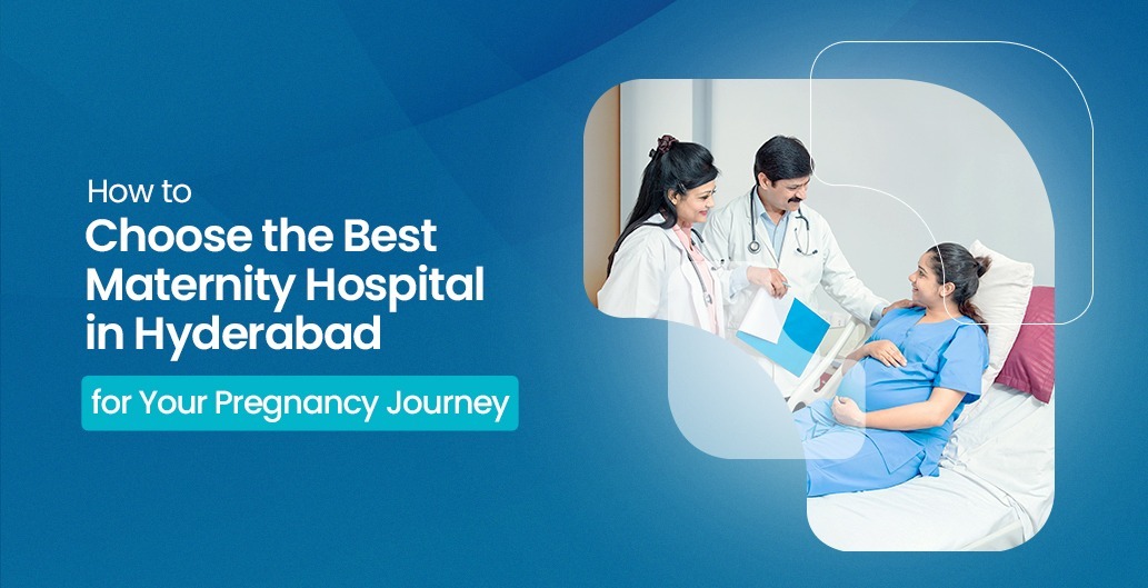 How to Choose the Best Maternity Hospital in Hyderabad for Your Pregnancy Journey