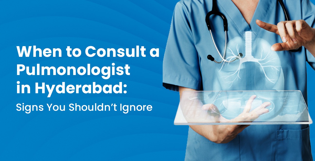 When to Consult a Pulmonologist in Hyderabad: Signs You Shouldn’t Ignore