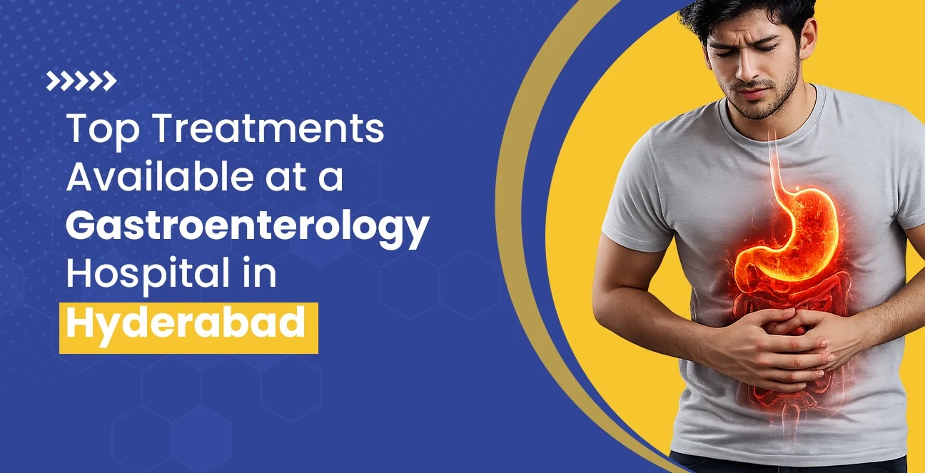 Top Treatments Available at a Gastroenterology Hospital in Hyderabad
