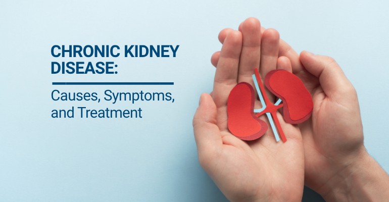 Chronic Kidney Disease: Causes, Symptoms, and Treatment